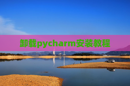 卸载pycharm安装教程